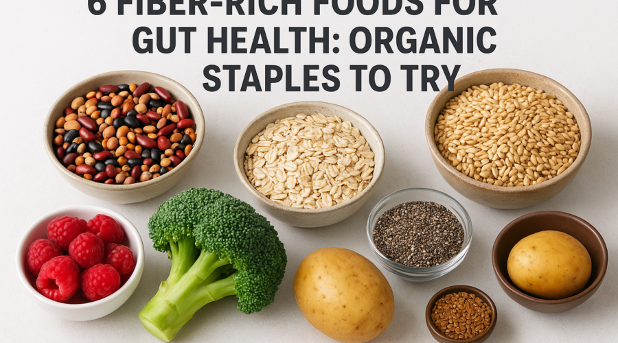 Six fiber-rich organic foods for gut health: beans, oats, quinoa, raspberries, broccoli, potatoes, chia, and flaxseed