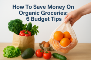 How To Save Money On Organic Groceries: 6 Budget Tips 2026