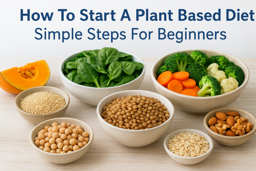 How To Start A Plant Based Diet: Simple Steps For Beginners