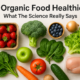 Is Organic Food Healthier? What The Science Really Says
