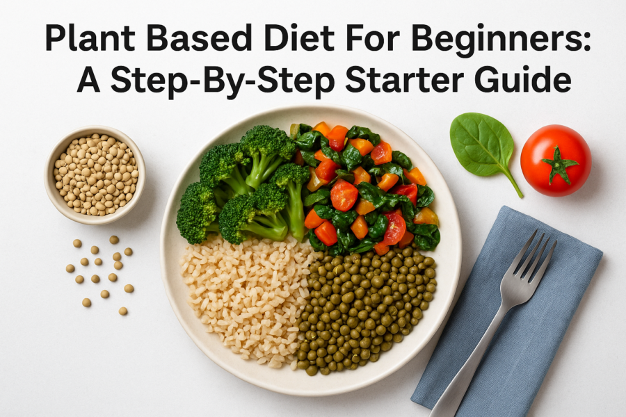 Plant Based Diet For Beginners: A Step-By-Step Starter Guide